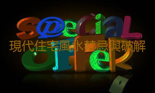 現代住宅風水禁忌與破解方法