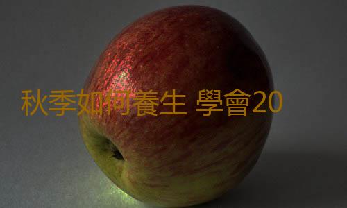 秋季如何養生 學會20招包你秋冬不得病
