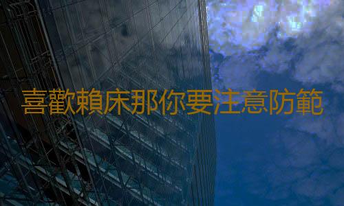喜歡賴床那你要注意防範肥胖 改掉賴床壞習慣的方法
