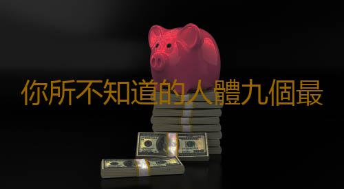 你所不知道的人體九個最瘋狂的事實