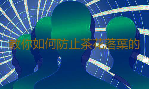 教你如何防止茶花落葉的方法
