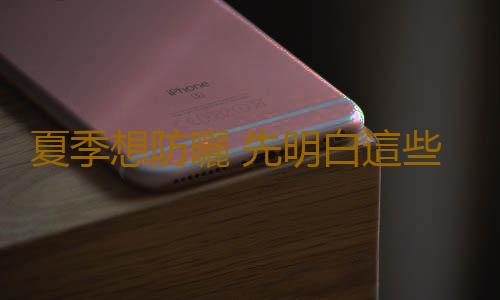 夏季想防曬 先明白這些