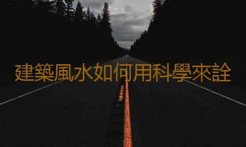 建築風水如何用科學來詮釋？