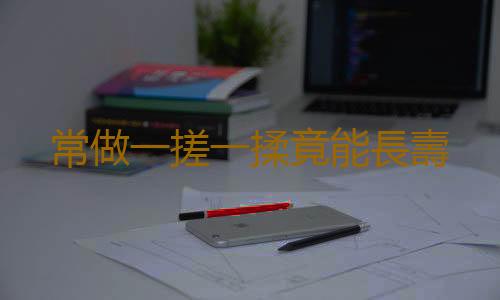 常做一搓一揉竟能長壽