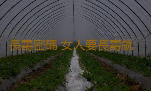 長壽密碼 女人要長壽就得這樣
