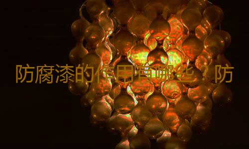 防腐漆的作用有哪些？防腐漆的清潔與保養