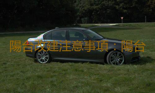 陽台改建注意事項：陽台不宜封閉