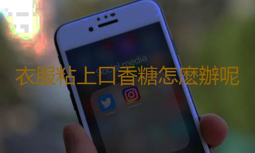 衣服粘上口香糖怎麽辦呢