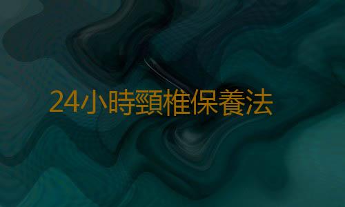24小時頸椎保養法